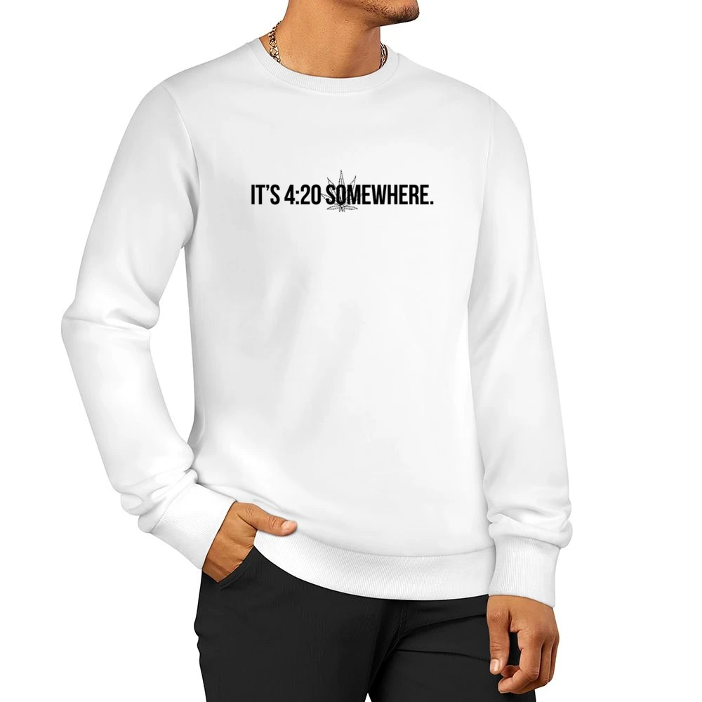 Its 4 20 Somewhere Funny Pot Leaf Cannabis Marijuana Culture Men Pullover Sweatshirt