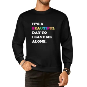 It's A Beautiful Day To Leave Me Alone Fun Sweatshirt European Size Pullover Sweater