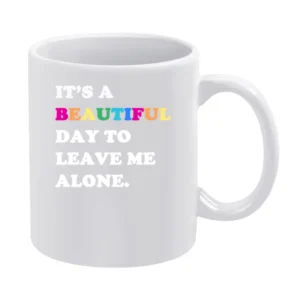 It's A Beautiful Day To Leave Me Alone Fun Sweatshirt White Mug