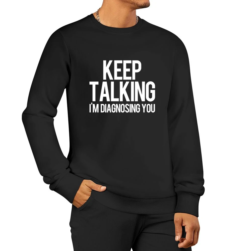 Keep Talking Im Diagnosing You Funny Therapist Men Pullover Sweatshirt