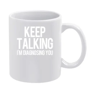 Keep Talking Im Diagnosing You Funny Therapist White Mug