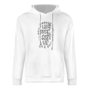 Lets Fuck Shit Up Flowers Hand Drawn Funny Graphic Tee Shirt European Size Men Hoodie