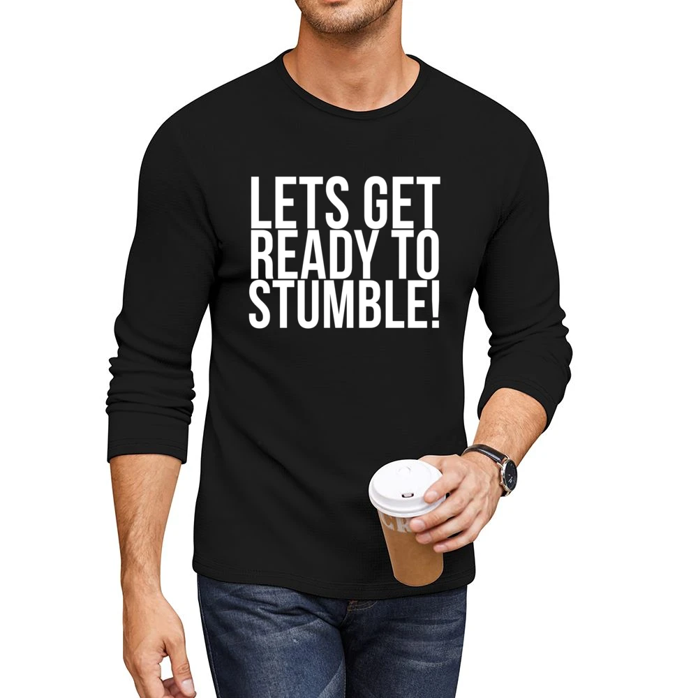 Lets Get Ready To Stumble Fun Drunk Drinking University Frosh Party T Men CrewNeck Long Sleeve T-Shirt