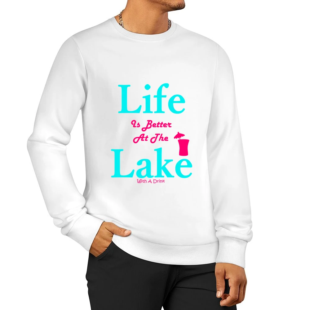 Life Is Better At The Lake With A Drink Men Pullover Sweatshirt
