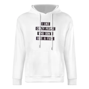 Like Crazy People Who Dont Give A Fuck Graphic Tee Shirt European Size Men Hoodie