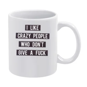 Like Crazy People Who Dont Give A Fuck Graphic Tee Shirt White Mug