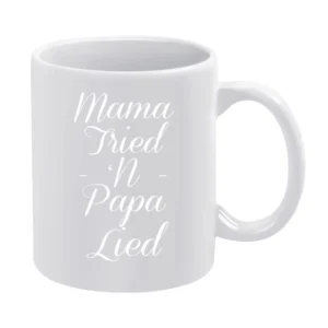 Mama Tried N Papa Lied Funny Southern Country White Mug