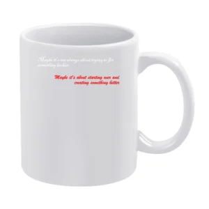 Maybe is not always about trying to fix something broken about startin White Mug