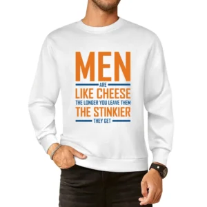 Men Are like cheese the longer you leave them the stinkier they get fu European Size Pullover Sweater