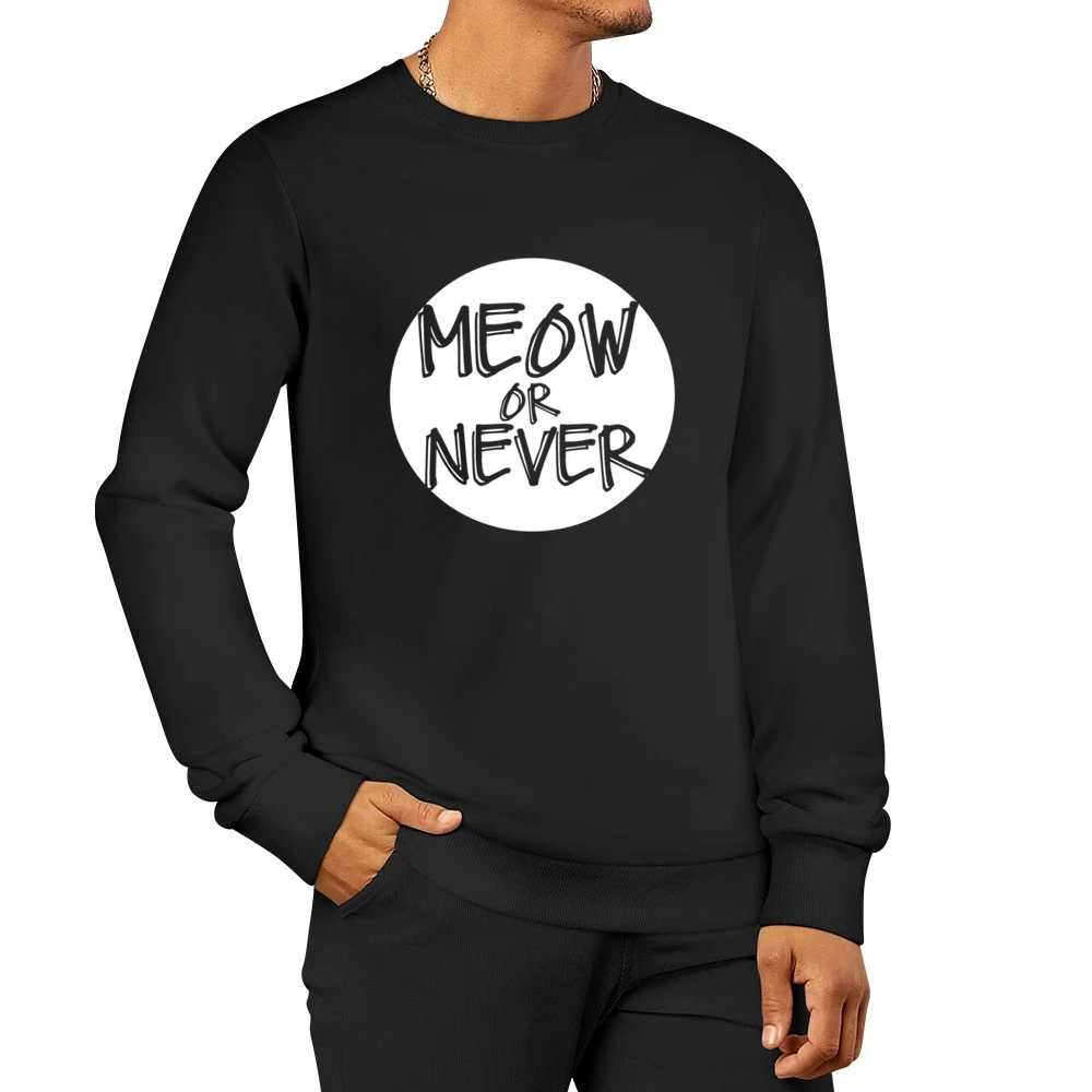 Meow Now Or Never Funny Popular Graphic Men Pullover Sweatshirt