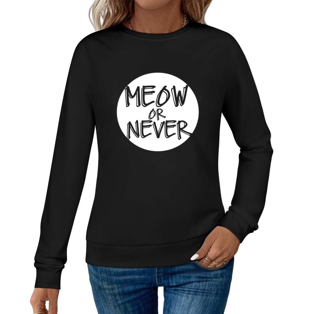 Meow Now Or Never Funny Popular Graphic Women Pullover Sweatshirt