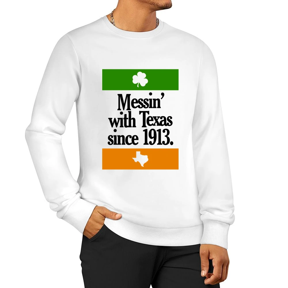 Messing With Texas Since 1913 Fun Irish Football Texas Graphic Tailgat Men Pullover Sweatshirt