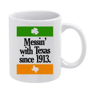 Messing With Texas Since 1913 Fun Irish Football Texas Graphic Tailgat White Mug