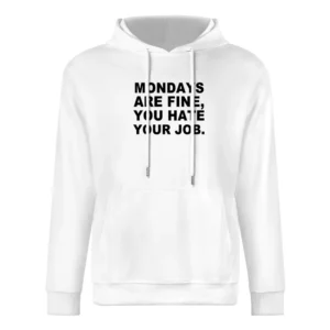 Mondays Are Fine You Hate Your Job Funny Job Tee Shirt European Size Men Hoodie