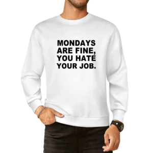 Mondays Are Fine You Hate Your Job Funny Job Tee Shirt European Size Pullover Sweater