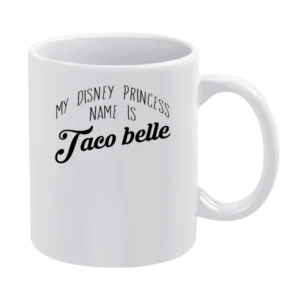 My Disney Princess Name Is Taco Belle Funny Taco Bell Popular Graphic White Mug