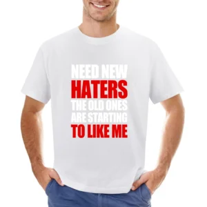 Need New Haters The Old Ones Are Starting To Like Me Funny Graphic T S Asian Size Men T-Shirt