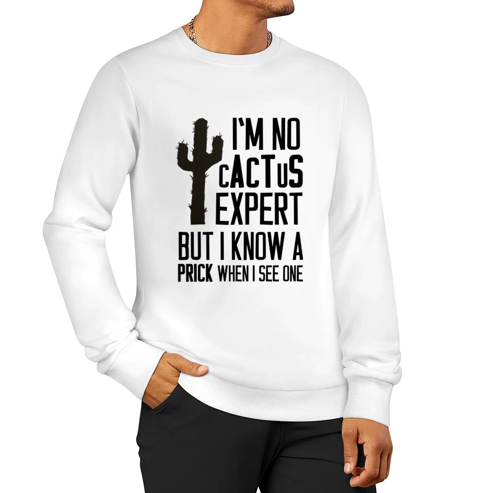 No Cactus Expert But I Know But I Know A Prick When I See One Funny Gr Men Pullover Sweatshirt