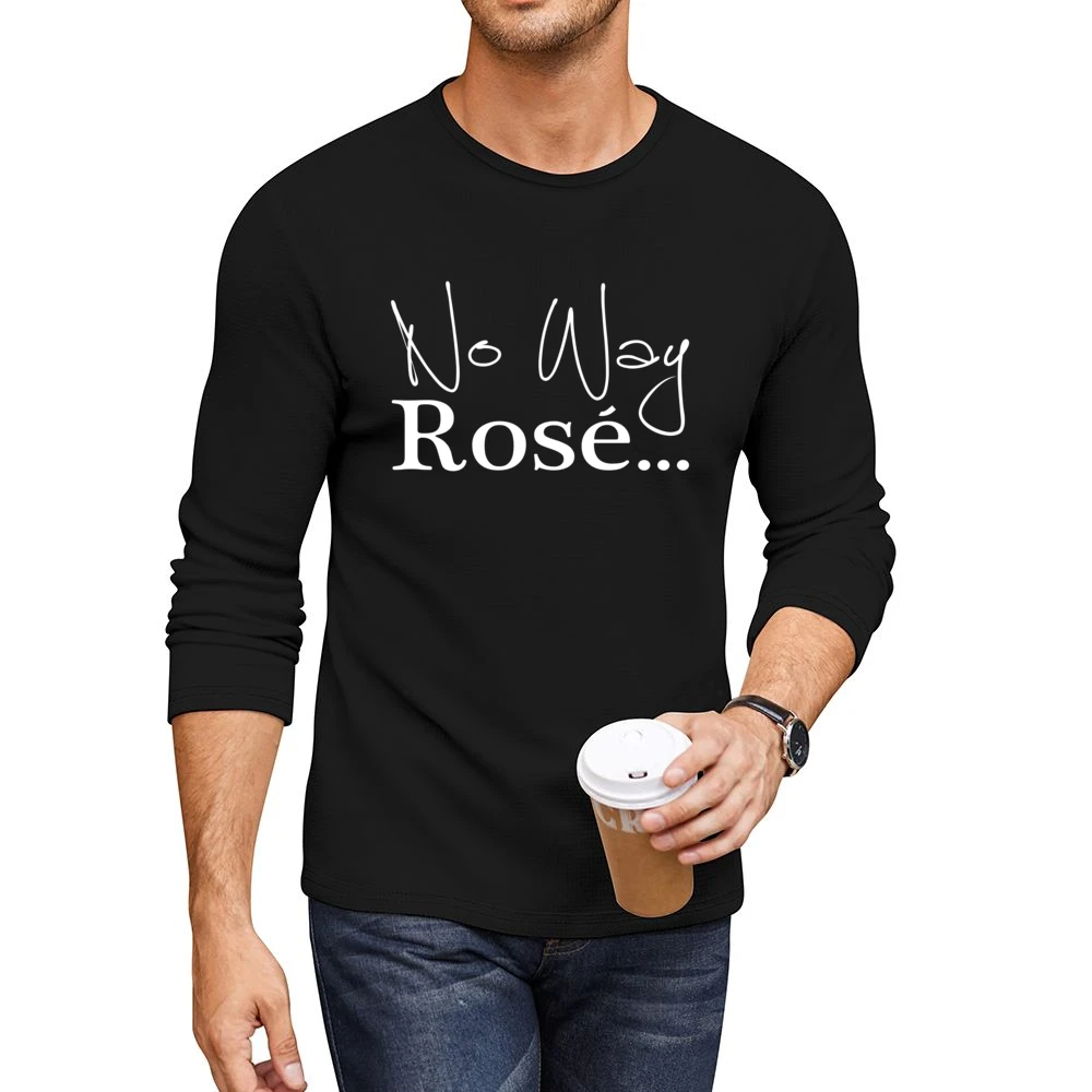 No Way Rose Fun Wine Lover Classy Graphic Party Men CrewNeck Long Sleeve T-Shirt