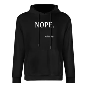 Nope Not Today Funny Tee Shirt European Size Men Hoodie