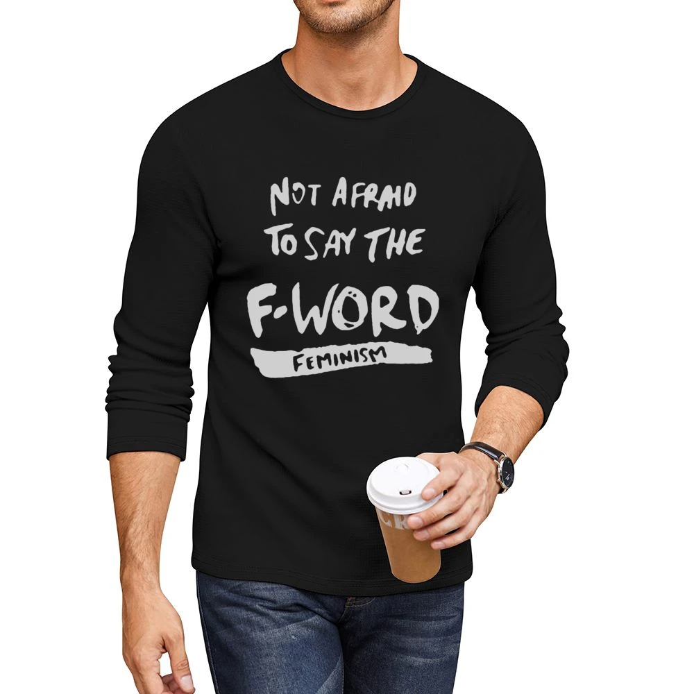 Not Afraid To Say The F Word Feminism Men CrewNeck Long Sleeve T-Shirt