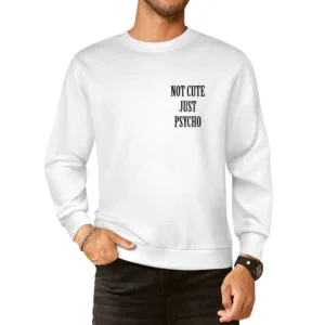 Not Cute Just Psycho Funny Popular Graphic Tee Shirt European Size Pullover Sweater