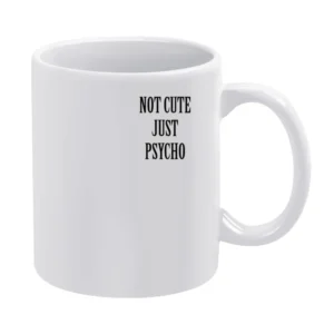 Not Cute Just Psycho Funny Popular Graphic Tee Shirt White Mug
