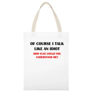 Of course i talk like an idiot ho else could you undestand me - funny White Canvas Tote Shopping Bag
