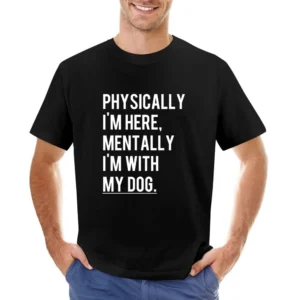 Physically I Am Here Mentally With My Dog Fun Puppy Love Graphic Tee S Asian Size Men T-Shirt