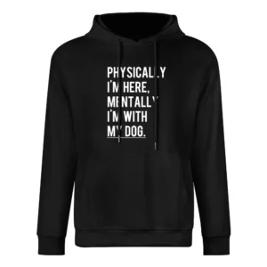 Physically I Am Here Mentally With My Dog Fun Puppy Love Graphic Tee S European Size Men Hoodie