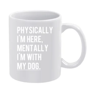 Physically I Am Here Mentally With My Dog Fun Puppy Love Graphic Tee S White Mug