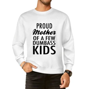Proud Mother Of A Few Dumbass Kids Funny Cool Mom Graphic Tee Shirt European Size Pullover Sweater