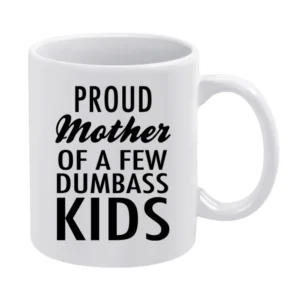 Proud Mother Of A Few Dumbass Kids Funny Cool Mom Graphic Tee Shirt White Mug