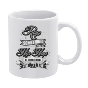 Rap Is Something You Do Hip Hop Is Something You Live White Mug