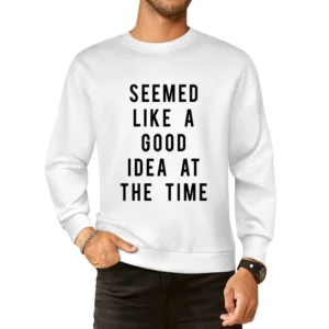 Seemed Like A Good Idea At The Time Funny Popular Graphic Tee Shirt European Size Pullover Sweater