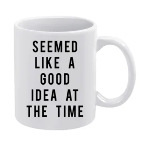 Seemed Like A Good Idea At The Time Funny Popular Graphic Tee Shirt White Mug