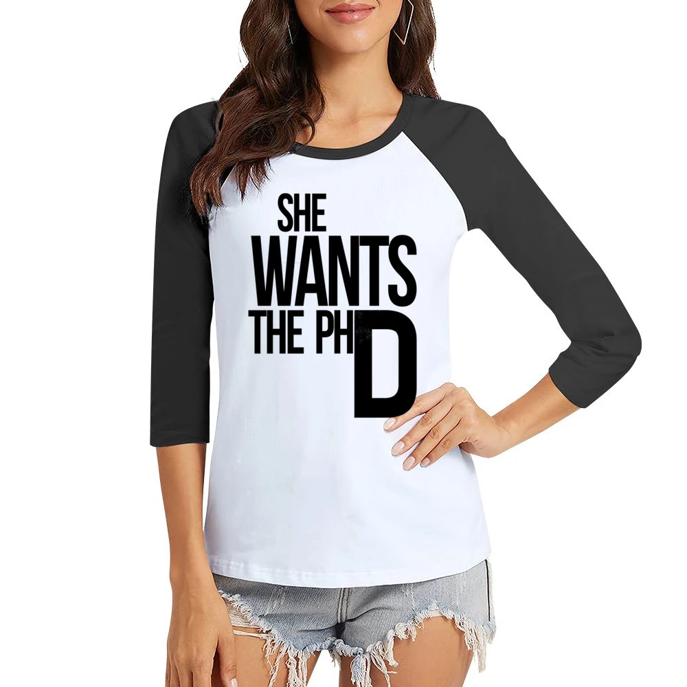She Wants The PhD Funny Ladies Driven Feminism School Doctorate Graphi Women Ladies 3-4 Sleeve T-Shirt