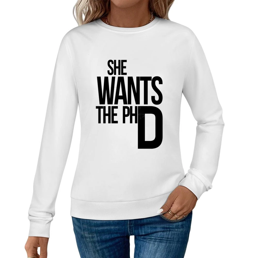 She Wants The PhD Funny Ladies Driven Feminism School Doctorate Graphi Women Pullover Sweatshirt