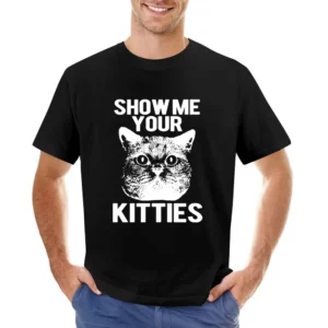 Show Me Your Kitties Funny Cat Kitten Joke Pun Graphic Tee Shirt Asian Size Men T-Shirt