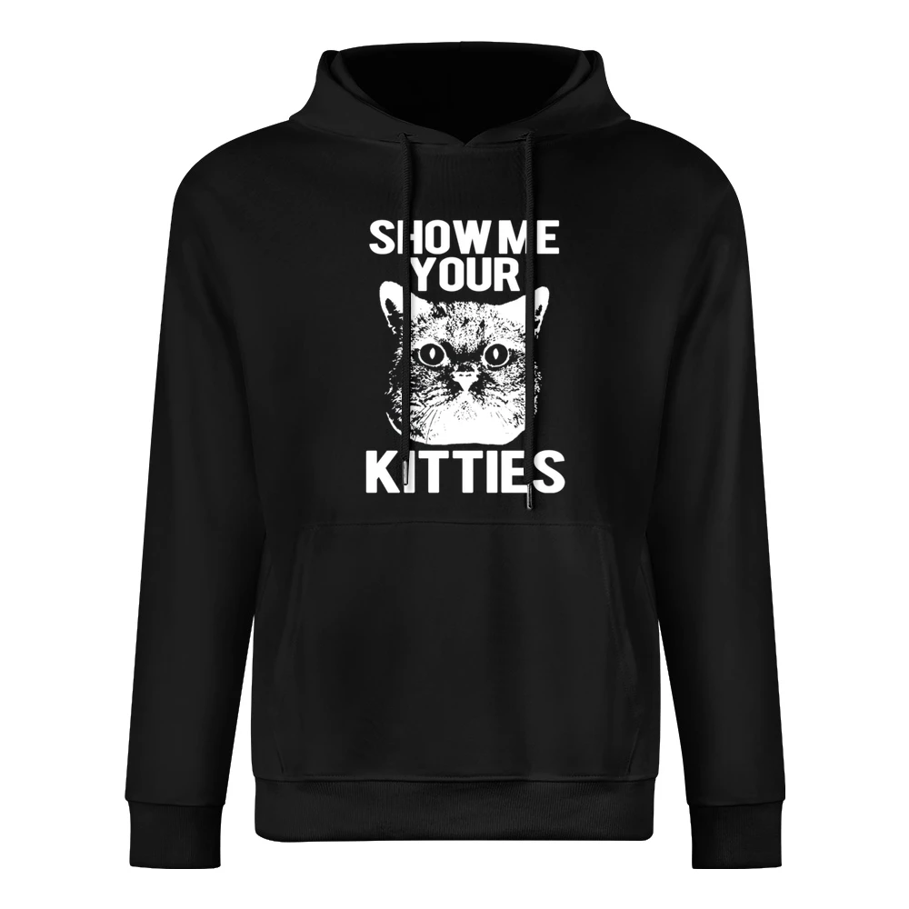 Show Me Your Kitties Funny Cat Kitten Joke Pun Graphic Tee Shirt European Size Men Hoodie