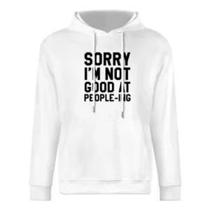 Sorry I Am Not Good At Peopleing Funny Anti Social Awkward Graphic Tee European Size Men Hoodie