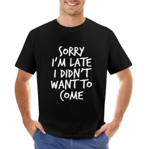 Sorry Im Late I Did Not Want To Come Funny Asian Size Men T-Shirt