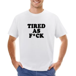 Tired As F*ck Funny Popular Tee Shirt Asian Size Men T-Shirt