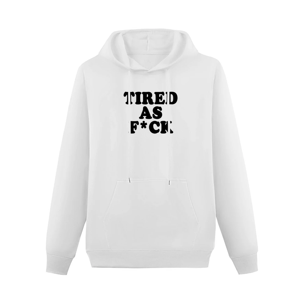 Tired As F*ck Funny Popular Tee Shirt Men Hoodie With Pocket
