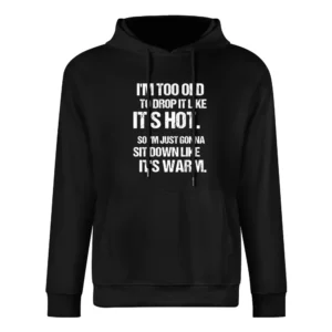 Too Old To Drop It Like Its Hot So I Am Gonna Sit Down Funny Rap Music European Size Men Hoodie