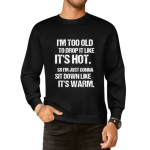 Too Old To Drop It Like Its Hot So I Am Gonna Sit Down Funny Rap Music European Size Pullover Sweater