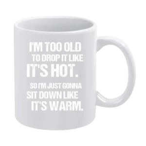 Too Old To Drop It Like Its Hot So I Am Gonna Sit Down Funny Rap Music White Mug