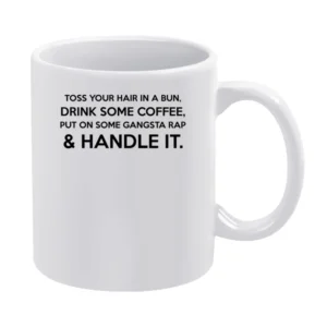 Toss Your Hair In A Bun Coffee Gangsta Rap And Handle It Funny Graphic White Mug