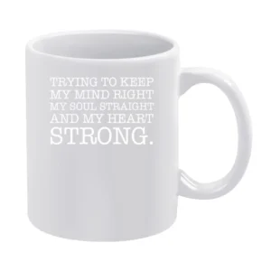 Trying To Keep My Mind Right Soul Straight Heart Strong Fun White Mug