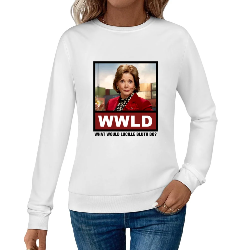 What Would Lucille Bluth Do WWLD Arrested Development Women Pullover Sweatshirt